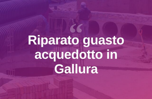 Guasto all’acquedotto in Gallura, riparazione completata