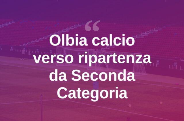 Olbia calcio verso la Seconda Categoria con società nuova