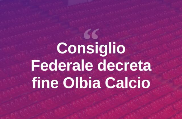 Il Consiglio Federale sancisce la fine dell’Olbia Calcio