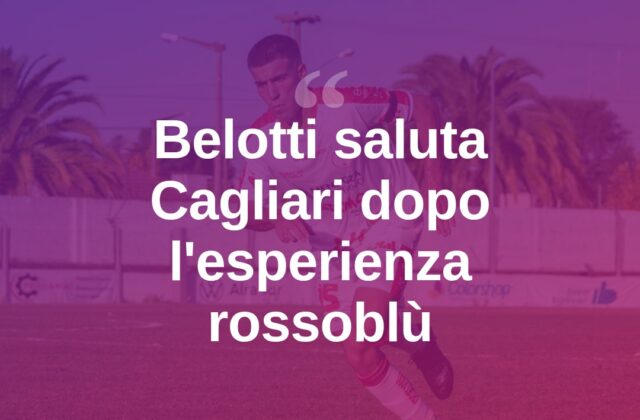 Belotti saluta Cagliari: “Non dimenticheremo la vostra accoglienza”