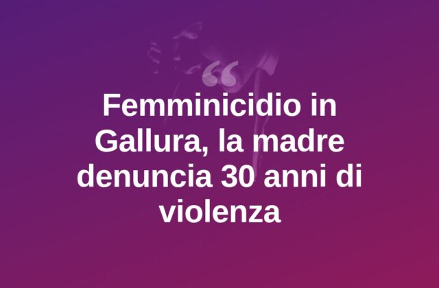 Femminicidio in Gallura, la madre: “Vittima di violenza per 30 anni”