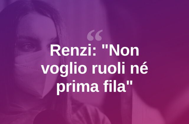 Renzi: “Non cerco ruoli, non mi interessa la prima fila”