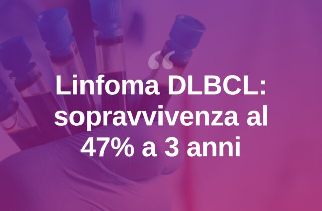 Linfoma DLBCL, sopravvivenza al 47% a 3 anni con nuova terapia
