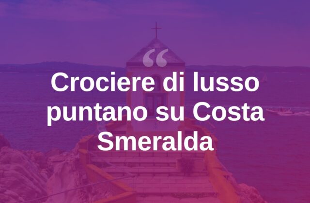 Crociere di lusso, la Sardegna punta su Olbia e Costa Smeralda