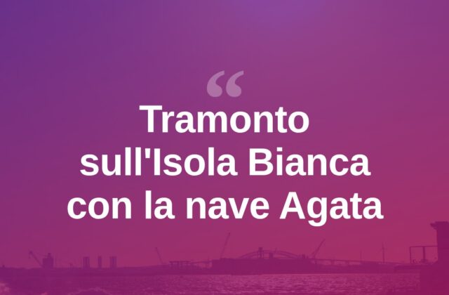 Tramonto suggestivo all’Isola Bianca con la nave Agata