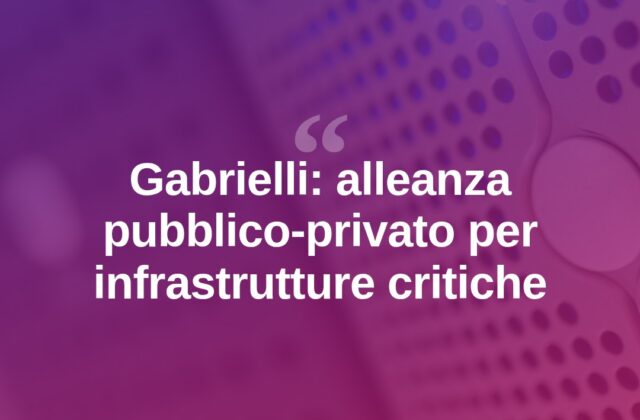 Gabrielli: “Servono alleanze pubblico-privato per le infrastrutture critiche”