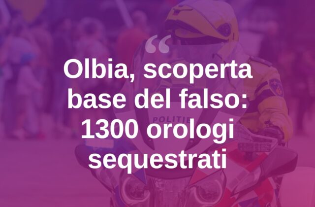 Olbia, scoperta base logistica del falso: sequestrati 1300 orologi