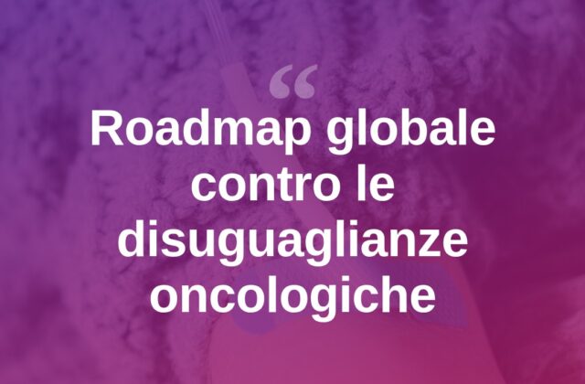 Cure oncologiche, una roadmap globale contro le disuguaglianze