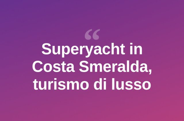 Costa Smeralda, i superyacht tornano protagonisti dell’estate