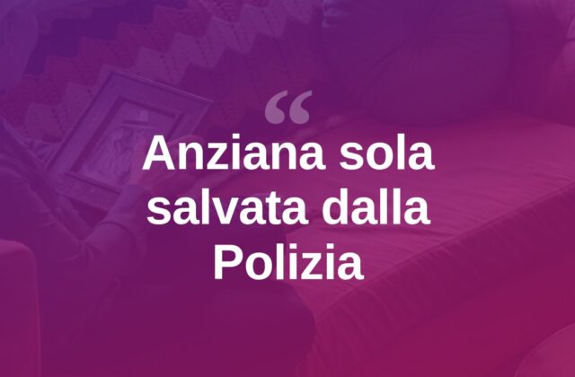 Fiuggi, anziana sola e senza cibo: salvata dalla Polizia