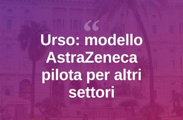 Urso: il modello AstraZeneca può diventare pilota in altri settori