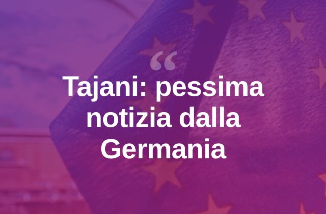 Tajani: “Pessima notizia dalla Germania, serve svolta Ue”