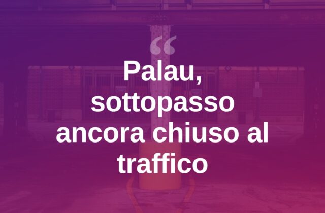 Palau, sottopasso ancora chiuso: ecco cosa manca all’apertura