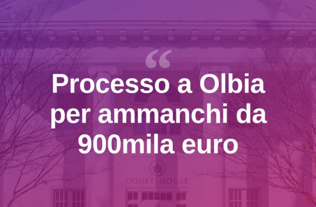 Ammanchi da 900mila euro: a processo a Olbia