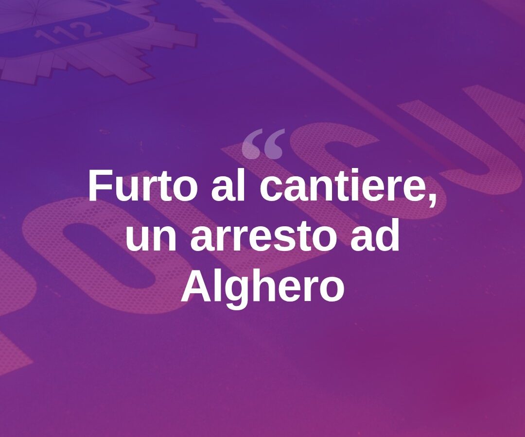 Alghero, furto al cantiere della circonvallazione: un arresto