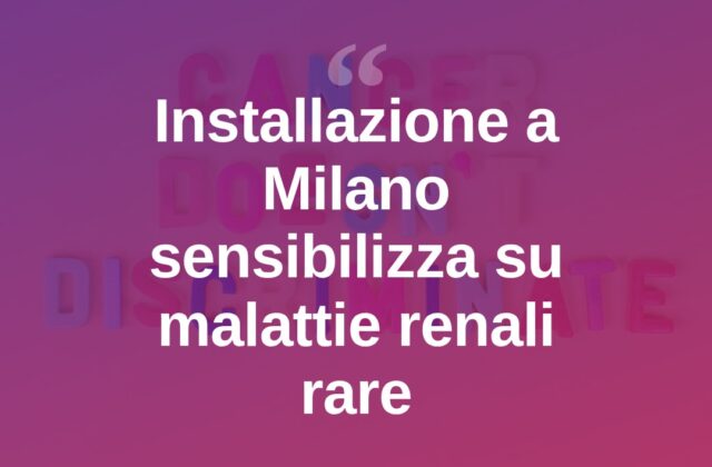 Malattie renali rare, a Milano un’installazione per sensibilizzare