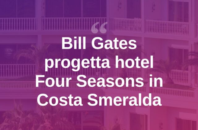 Bill Gates investe in Costa Smeralda: in arrivo un Four Seasons