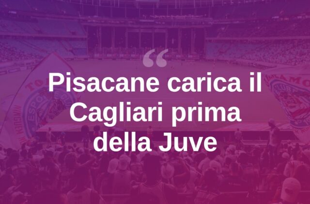 Cagliari-Juve, Pisacane: “Serve tutto quello che abbiamo”