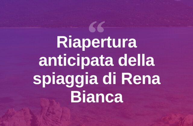 Rena Bianca, riapertura anticipata della spiaggia a Santa Teresa