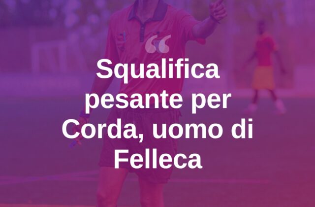 Squalifica pesante per Corda, fedelissimo di Felleca