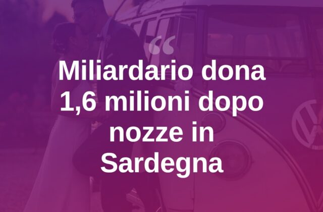 Si sposa in Sardegna e dona 1,6 milioni in beneficenza